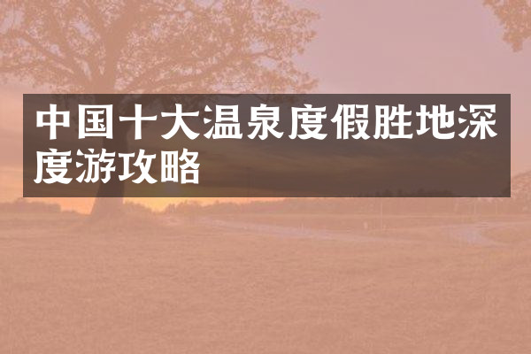 中国十大温泉度假胜地深度游攻略