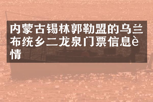 内蒙古锡林郭勒盟的乌兰布统乡二龙泉门票信息详情