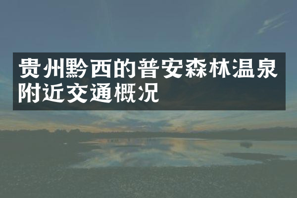 贵州黔西的普安森林温泉附近交通概况