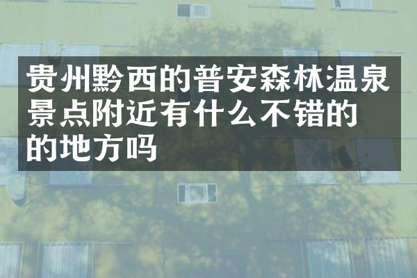 贵州黔西的普安森林温泉景点附近有什么不错的住的地方吗