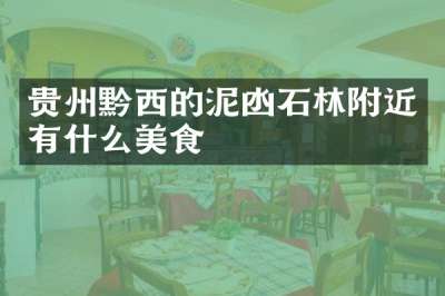 贵州黔西的泥凼石林附近有什么美食