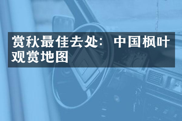 赏秋最佳去处：中国枫叶观赏地图