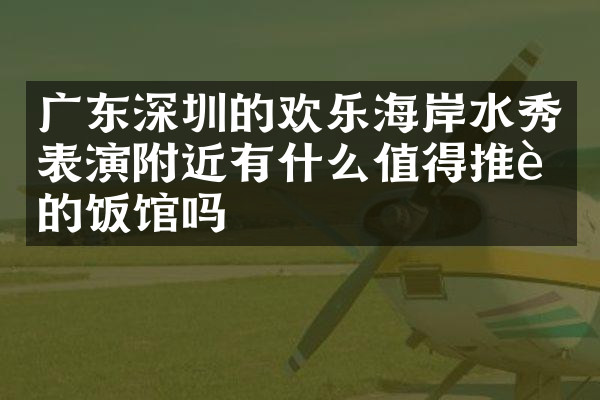 广东深圳的欢乐海岸水秀表演附近有什么值得推荐的饭馆吗
