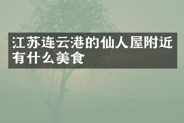 江苏连云港的仙人屋附近有什么美食