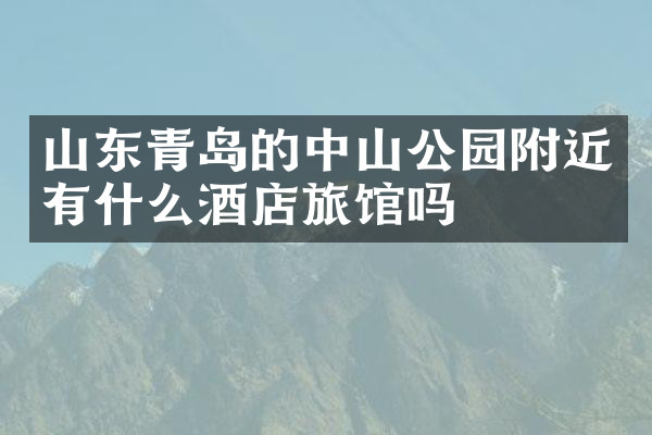 山东青岛的中山公园附近有什么酒店旅馆吗