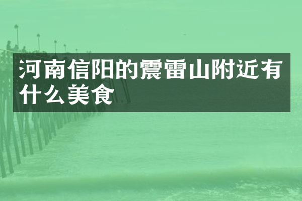 河南信阳的震雷山附近有什么美食