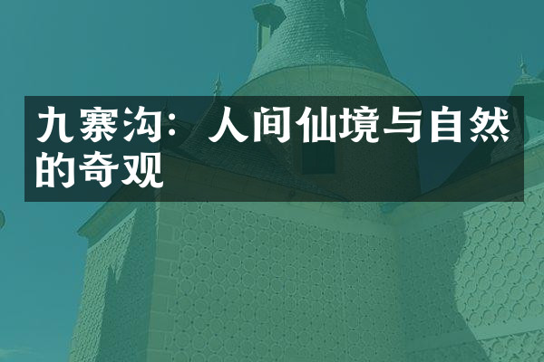 九寨沟：人间仙境与自然的奇观