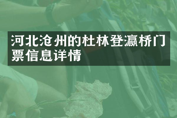 河北沧州的杜林登瀛桥门票信息详情
