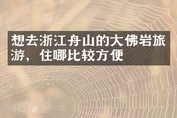 想去浙江舟山的大佛岩旅游，住哪比较方便