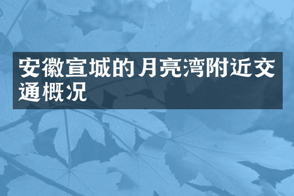 安徽宣城的月亮湾附近交通概况