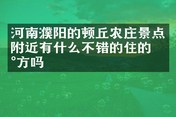 河南濮阳的顿丘农庄景点附近有什么不错的住的地方吗