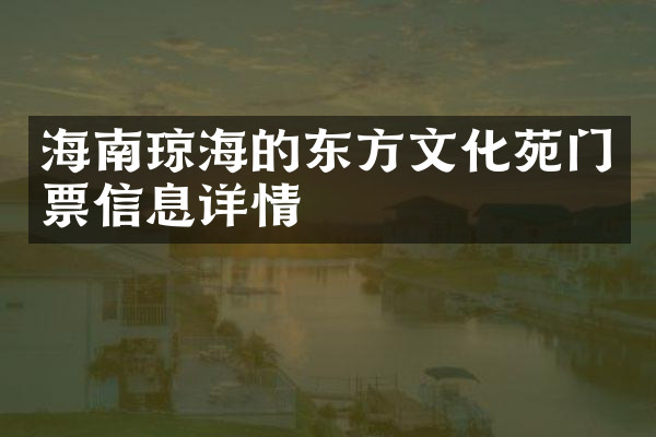 海南琼海的东方文化苑门票信息详情