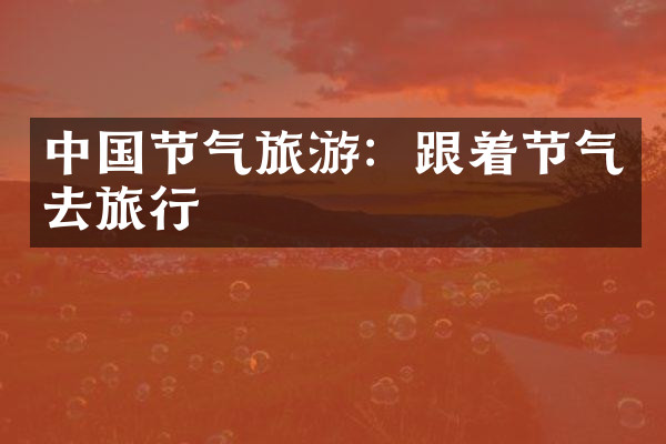 中国节气旅游：跟着节气去旅行
