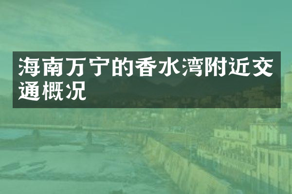 海南万宁的香水湾附近交通概况