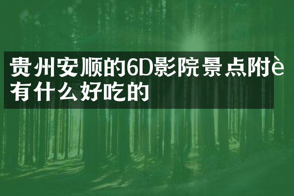 贵州安顺的6D影院景点附近有什么好吃的