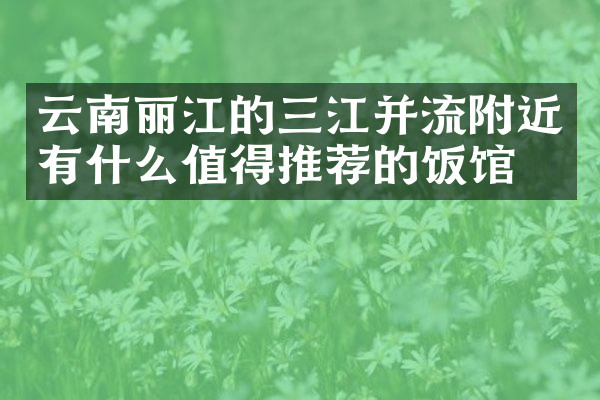 云南丽江的三江并流附近有什么值得推荐的饭馆吗