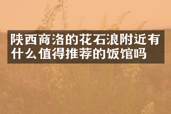 陕西商洛的花石浪附近有什么值得推荐的饭馆吗