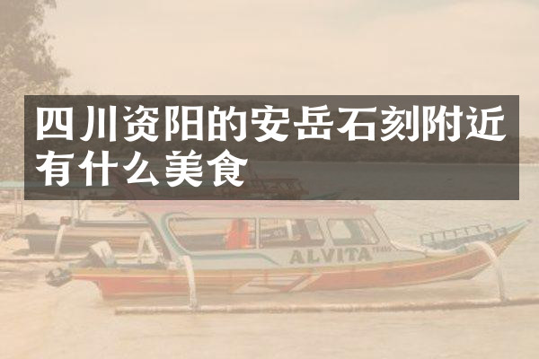 四川资阳的安岳石刻附近有什么美食