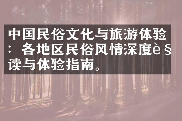 中国民俗文化与旅游体验：各地区民俗风情深度解读与体验指南。