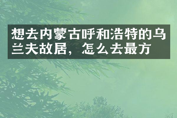 想去内蒙古呼和浩特的故居，怎么去最方便