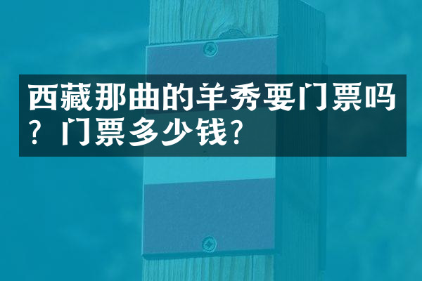 西藏那曲的羊秀要门票吗？门票多少钱？