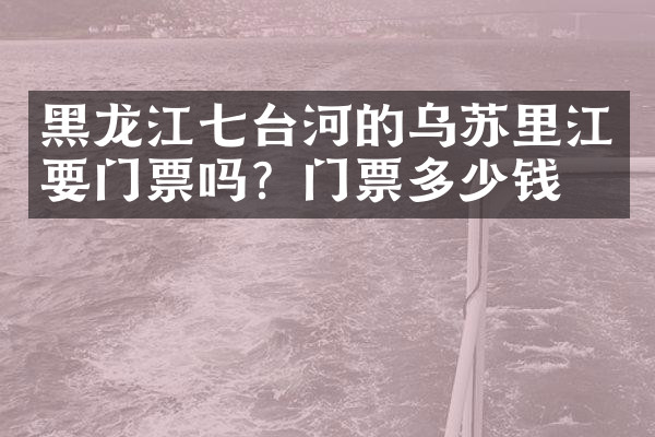 黑龙江七台河的乌苏里江要门票吗？门票多少钱？