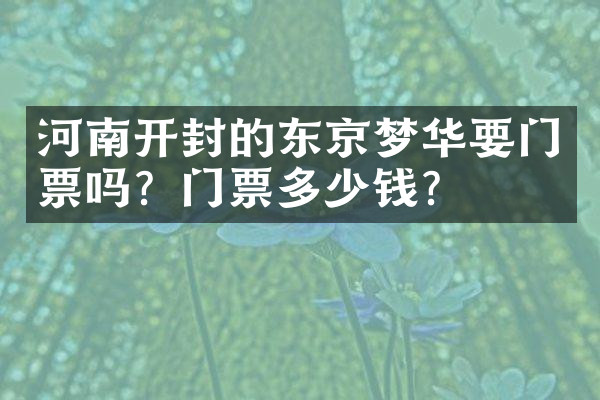 河南开封的东京梦华要门票吗？门票多少钱？