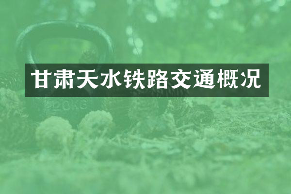 甘肃天水铁路交通概况