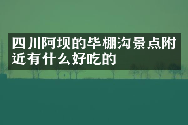 四川阿坝的毕棚沟景点附近有什么好吃的