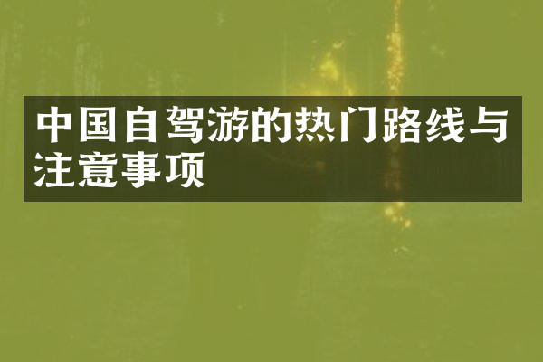 中国自驾游的热门路线与注意事项