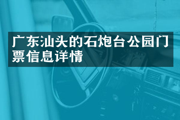 广东汕头的石炮台公园门票信息详情