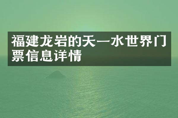 福建龙岩的天一水世界门票信息详情