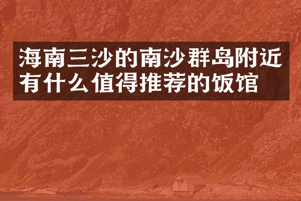 海南三沙的南沙群岛附近有什么值得推荐的饭馆吗