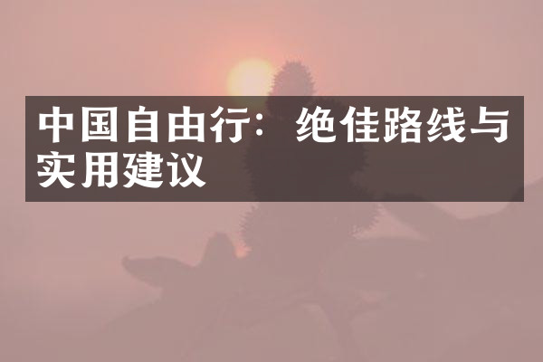 中国自由行：绝佳路线与实用建议