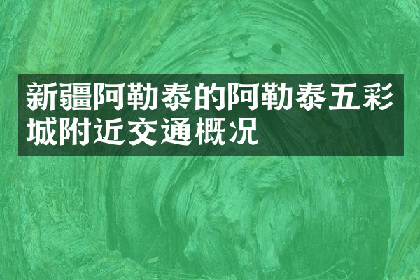 新疆阿勒泰的阿勒泰五彩城附近交通概况