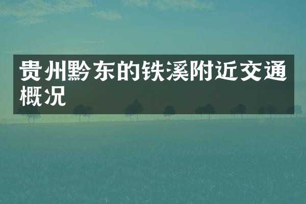 贵州黔东的铁溪附近交通概况