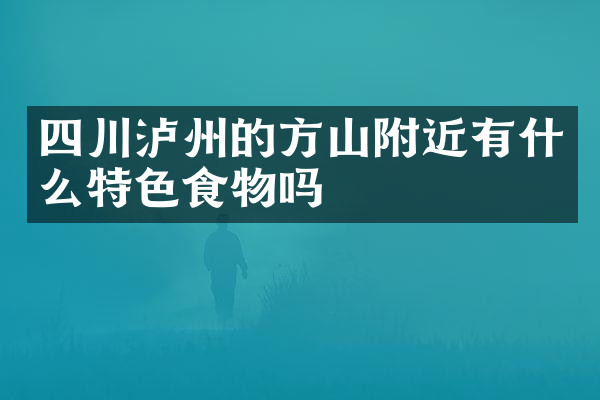 四川泸州的方山附近有什么特色食物吗