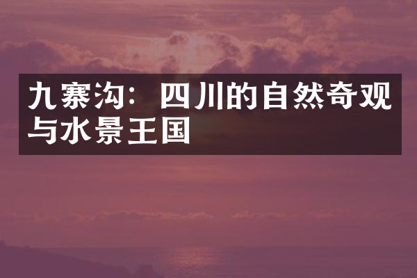 九寨沟：四川的自然奇观与水景王国