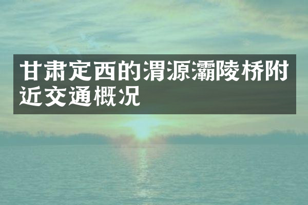 甘肃定西的渭源灞陵桥附近交通概况