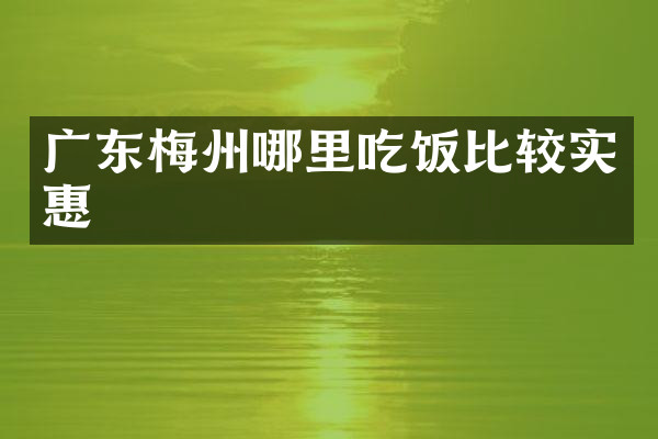 广东梅州哪里吃饭比较实惠