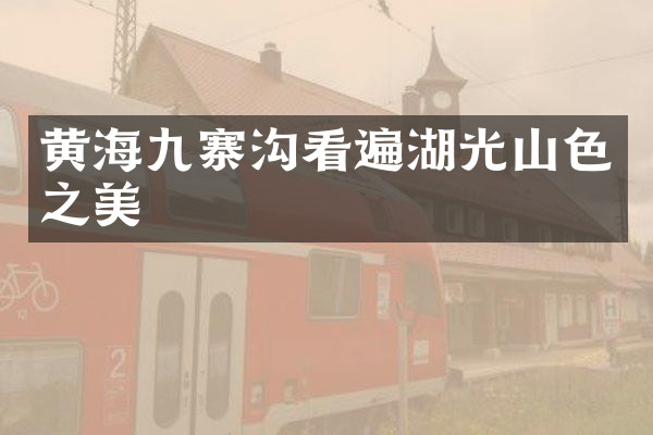 黄海九寨沟看遍湖光山色之美