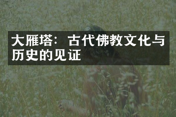 大雁塔：古代佛教文化与历史的见证