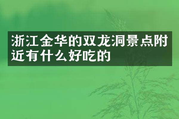 浙江金华的双龙洞景点附近有什么好吃的