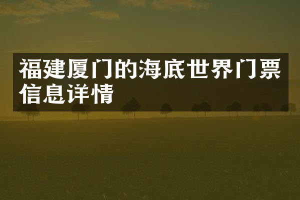 福建厦门的海底世界门票信息详情