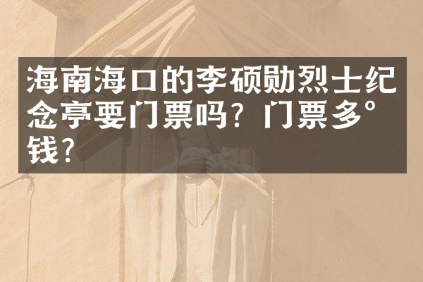 海南海口的李硕勋烈士纪念亭要门票吗？门票多少钱？