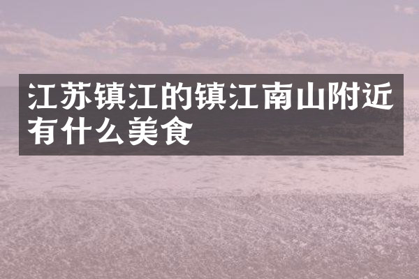 江苏镇江的镇江南山附近有什么美食