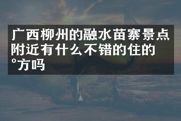 广西柳州的融水苗寨景点附近有什么不错的住的地方吗