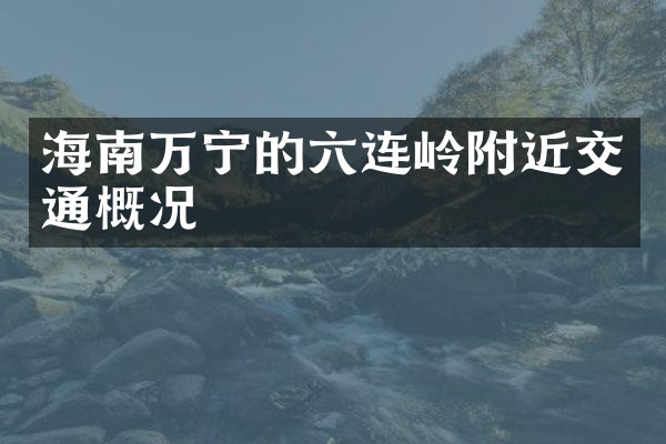 海南万宁的六连岭附近交通概况