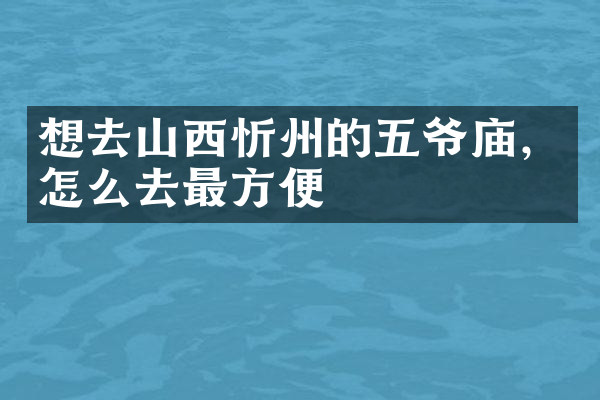 想去山西忻州的五爷庙，怎么去最方便