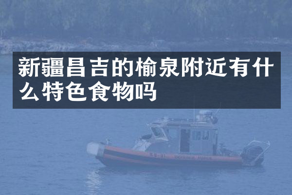新疆昌吉的榆泉附近有什么特色食物吗
